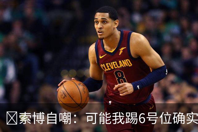 😂索博自嘲：可能我踢6号位确实不是最佳，毕竟对抗10次才赢1次